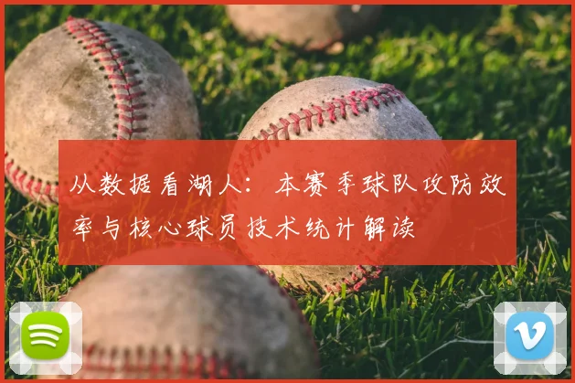 从数据看湖人：本赛季球队攻防效率与核心球员技术统计解读